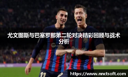 尤文图斯与巴塞罗那第二轮对决精彩回顾与战术分析